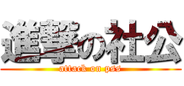 進撃の社公 (attack on pss)