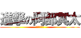 進撃の阿部冥太 (やらないか？)