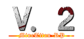 Ｖ．２ (  MineTitan-RP )