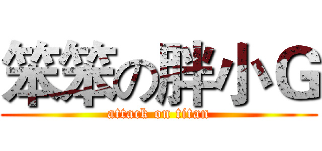 笨笨の胖小Ｇ (attack on titan)