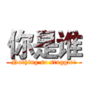 你是谁 (Nothing so stuggle!)