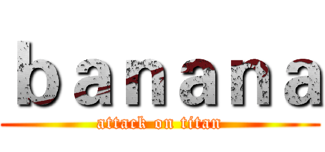 ｂａｎａｎａ (attack on titan)