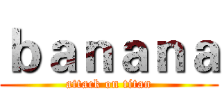 ｂａｎａｎａ (attack on titan)