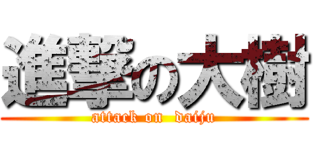 進撃の大樹 (attack on  daiju)