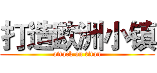 打造欧洲小镇 (attack on titan)