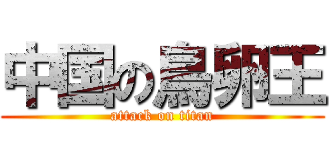中国の鳥卵王 (attack on titan)