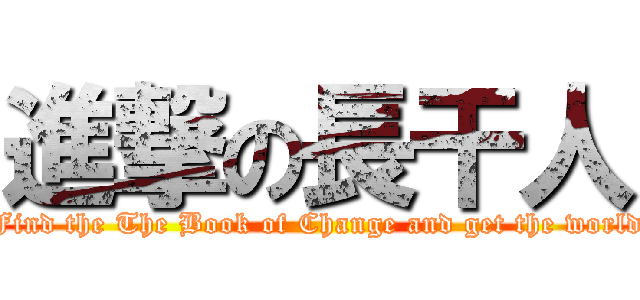 進撃の長干人 (Find the The Book of Change and get the world)