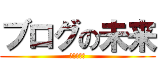 ブログの未来 (意見モトム)