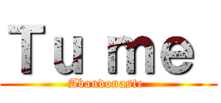 Ｔｕ ｍｅ  (Abandonaste )