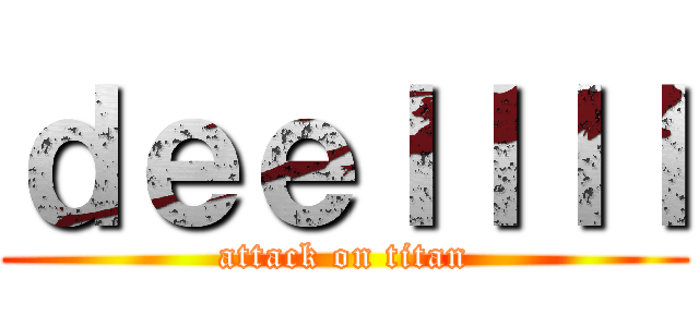 ｄｅｅｌｌｌｌ (attack on titan)