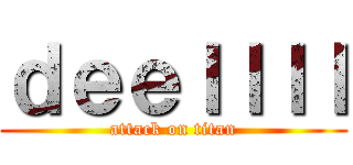 ｄｅｅｌｌｌｌ (attack on titan)