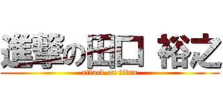 進撃の田口 裕之 (attack on titan)