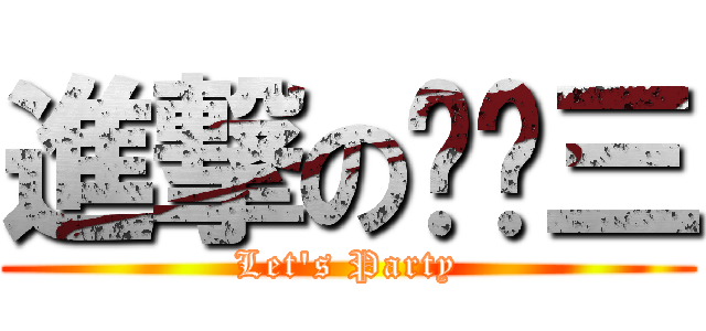 進撃の实验三 (Let\'s Party)
