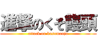 進撃のくそ饅頭 (attack on kusomanju)