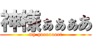 神様ぁぁぁあ (my gooooooot)