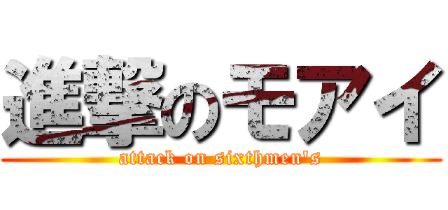 進撃のモアイ (attack on sixthmen's)