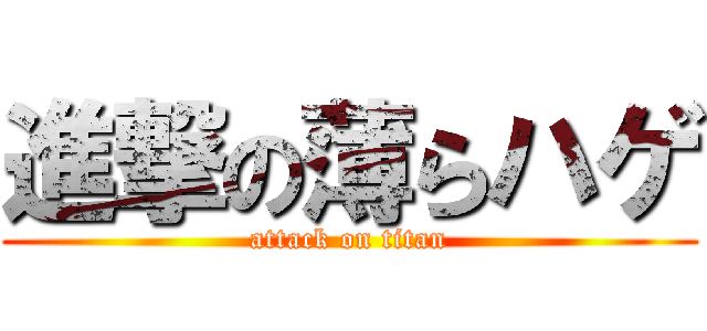 進撃の薄らハゲ (attack on titan)