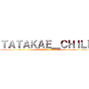 ＴＡＴＡＫＡＥ＿ＣＨＩＬＥ (TATAKAE_CHILE)