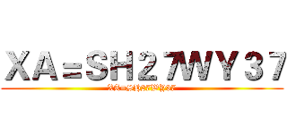 ＸＡ＝ＳＨ２７ＷＹ３７ (XA=SH27WY37)