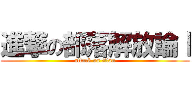 進撃の部落解放論Ⅰ (attack on titan)