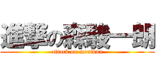 進撃の森駿一朗 (attack on morikun)