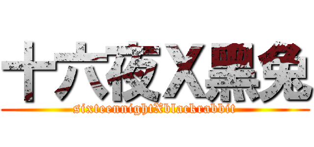 十六夜Ｘ黑兔 (sixteennightXblackrabbit)
