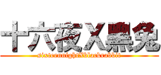 十六夜Ｘ黑兔 (sixteennightXblackrabbit)