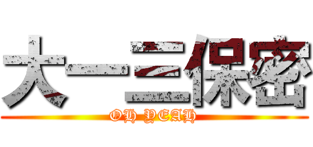 大一三保密 (OH YEAH)
