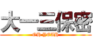 大一三保密 (OH YEAH)