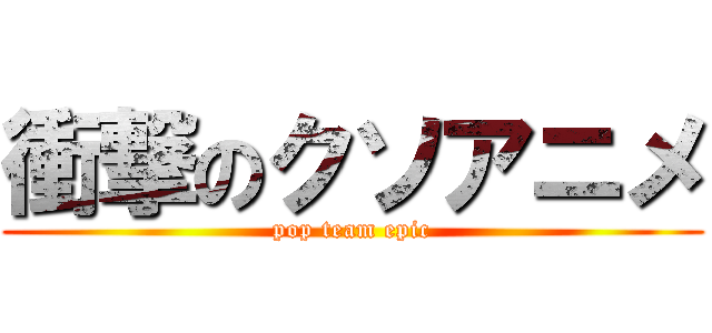 衝撃のクソアニメ (pop team epic)