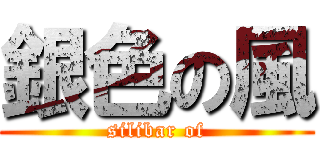 銀色の風 (silibar of)