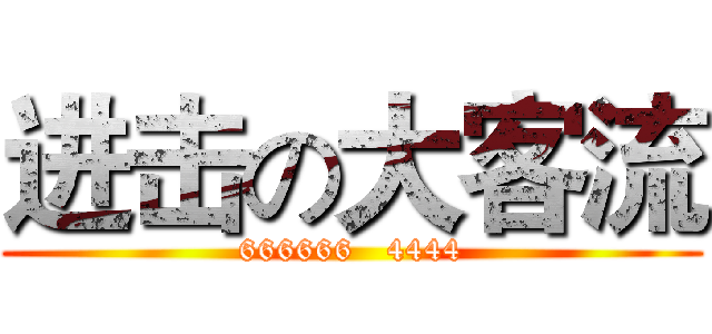 进击の大客流 (666666   4444)