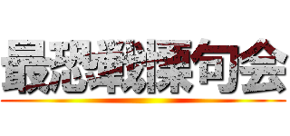 最恐戦慄句会 ()