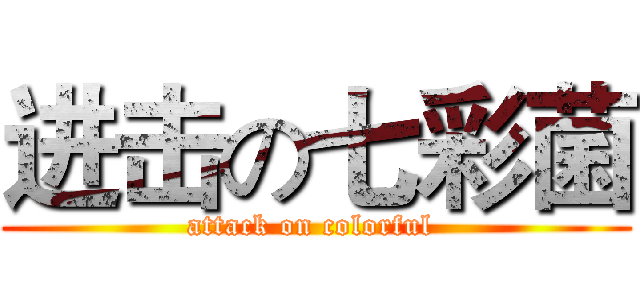 进击の七彩菌 (attack on colorful )