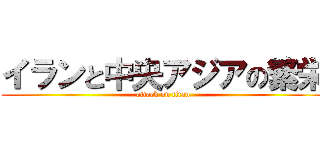 イランと中央アジアの繁栄 (attack on titan)