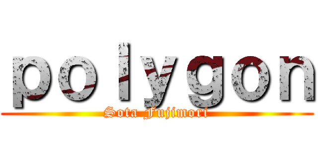 ｐｏｌｙｇｏｎ (Sota Fujimori)