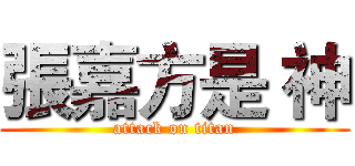 張嘉方是 神 (attack on titan)