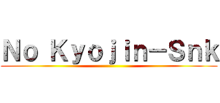 Ｎｏ Ｋｙｏｊｉｎ－Ｓｎｋ ()