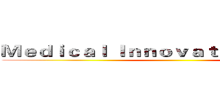 Ｍｅｄｉｃａｌ Ｉｎｎｏｖａｔｉｏｎ Ｕｐｄａｔ ()