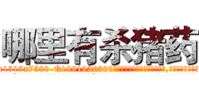 哪里有杀猪药 (哪里有杀猪药【电.话156x1318x7580-Q1991936399鑫宏药业】我们做的是长期生意,靠的是老客户长期支持
参考消息网2月20日报道 韩媒称，“剩女多、离婚率高的城市，房价一定会上涨。”这是中国经济学家金岩石2016年12月参加在上海举行的房地产相关论坛时说的话。
)