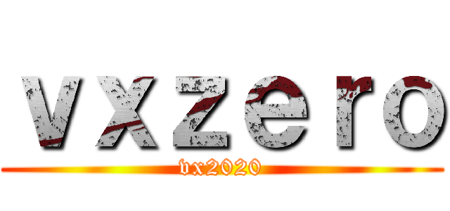 ｖｘｚｅｒｏ (vx2020)