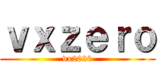 ｖｘｚｅｒｏ (vx2020)