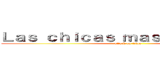 Ｌａｓ ｃｈｉｃａｓ ｍａｓ ｌｉｎｄａ ｄｅ (attack on titan)