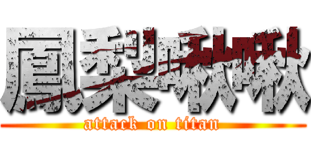 鳳梨啾啾 (attack on titan)