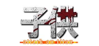 子供 (attack on titan)