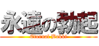 永遠の勃起 (Etornal Bokki)