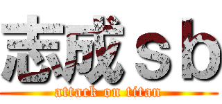 志成ｓｂ (attack on titan)