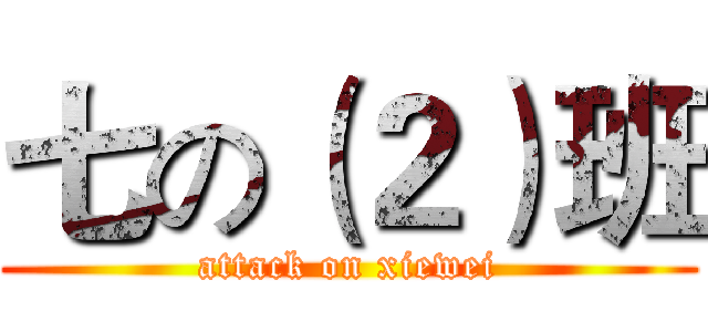 七の（２）班 (attack on xiewei)
