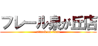 フレール泉が丘店 (attack on titan)