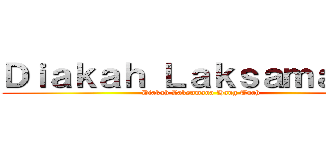 Ｄｉａｋａｈ Ｌａｋｓａｍａｎａ  (Diakah Laksamana Hang Tuah)